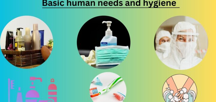 Basic human needs and hygiene